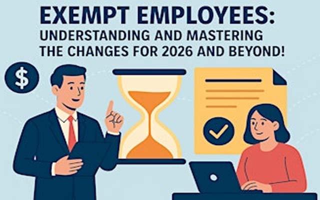 Exempt Employees: Understanding and Mastering the Changes for 2026 and Beyond!
